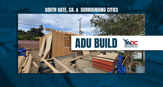 Build Your ADU in South Gate, CA with American Design & Construction Inc.